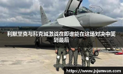 利默里克与科克城激战在即谁能在这场对决中笑到最后